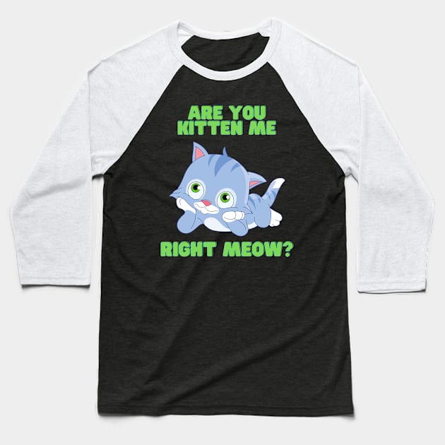 Are you kitten me right meow, Are You Kitten Meow, cat, Kitty, kitten, animal, pet, funny, cute, humorous, humour, funny cats, cute cats Baseball T-Shirt by DESIGN SPOTLIGHT